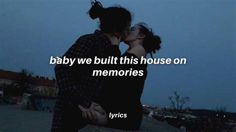 babe we built this house|baby we built this house on memories.